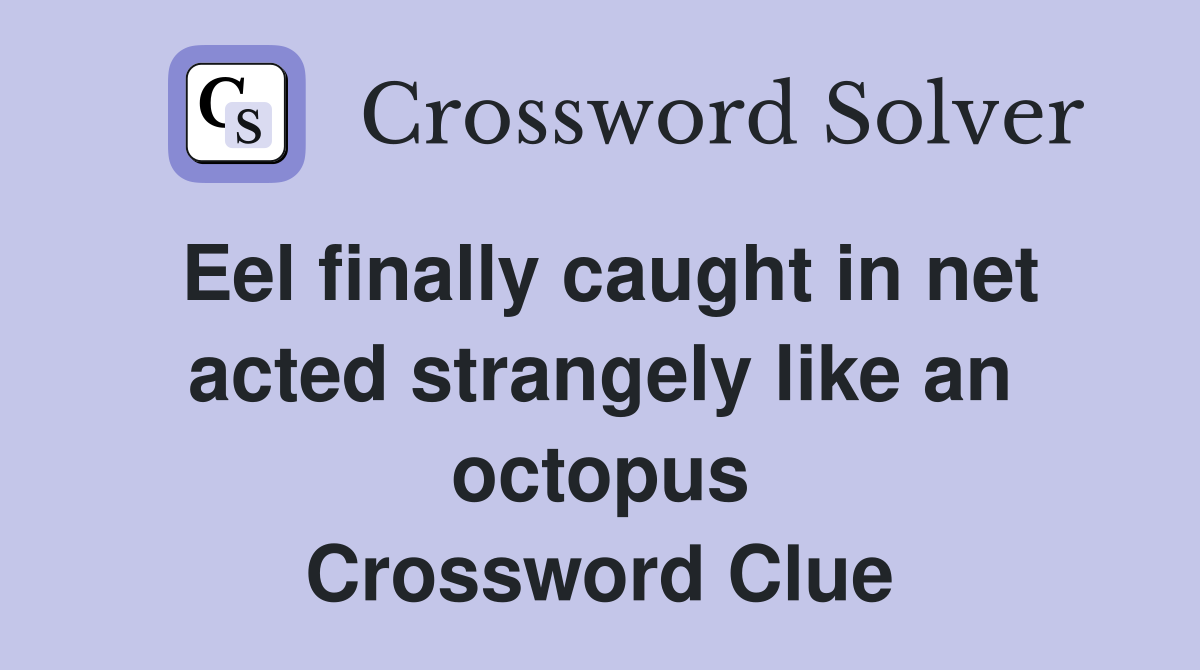 Eel finally caught in net acted strangely like an octopus Crossword Clue