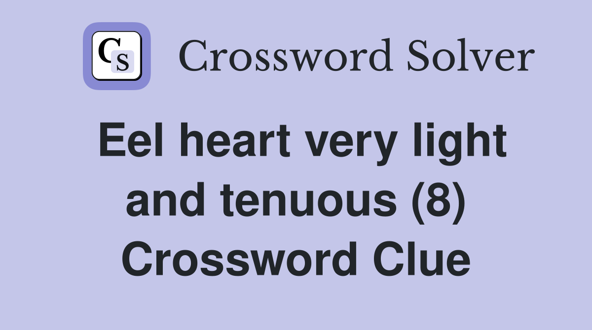 Eel heart very light and tenuous (8) Crossword Clue
