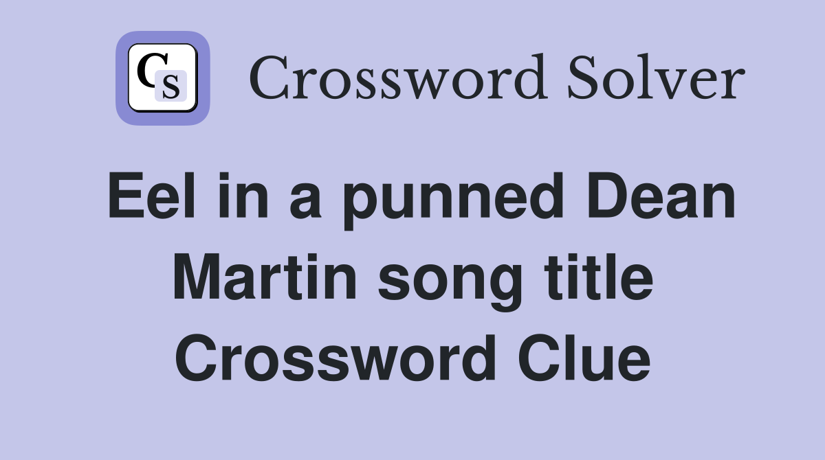 Eel in a punned Dean Martin song title Crossword Clue