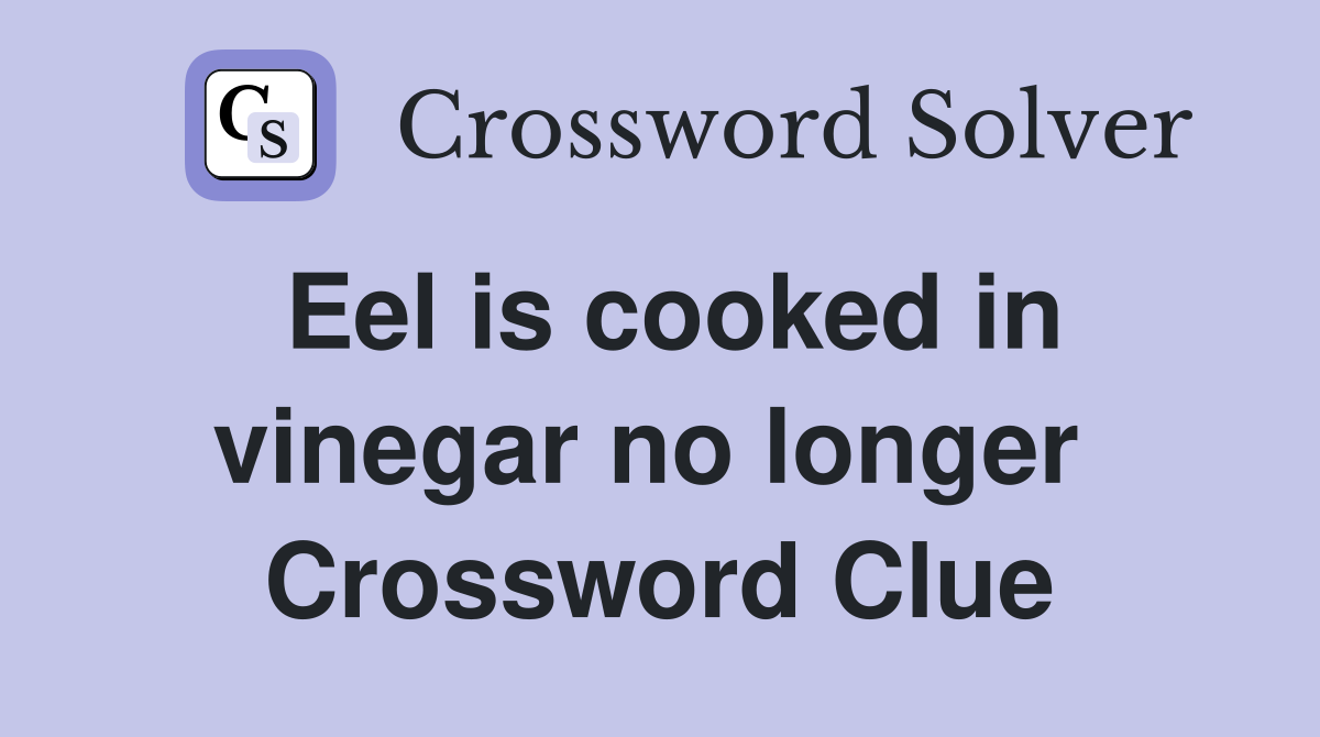 Eel is cooked in vinegar no longer  Crossword Clue