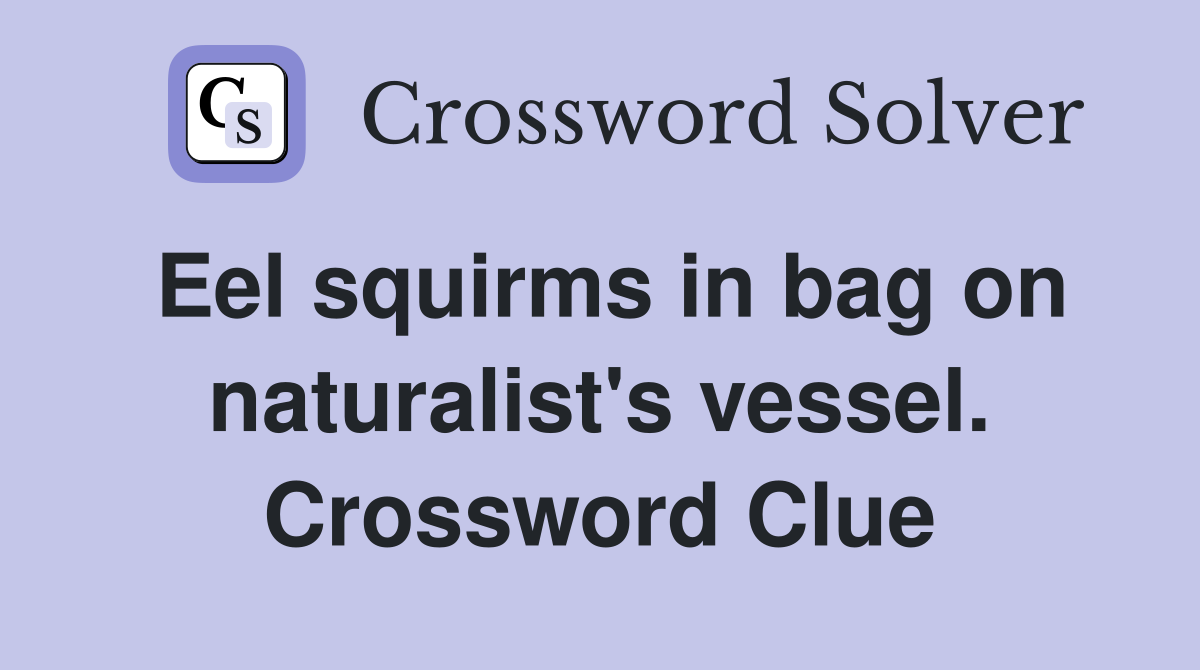 Eel squirms in bag on naturalist's vessel. Crossword Clue