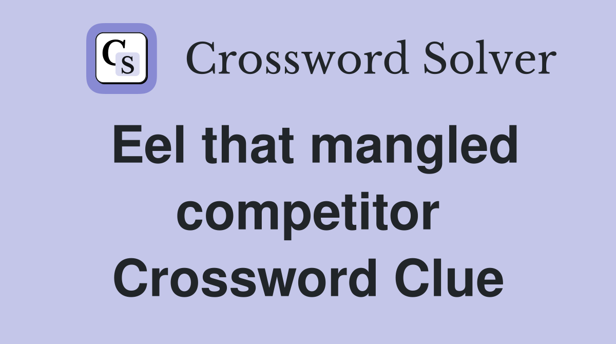 Eel that mangled competitor Crossword Clue