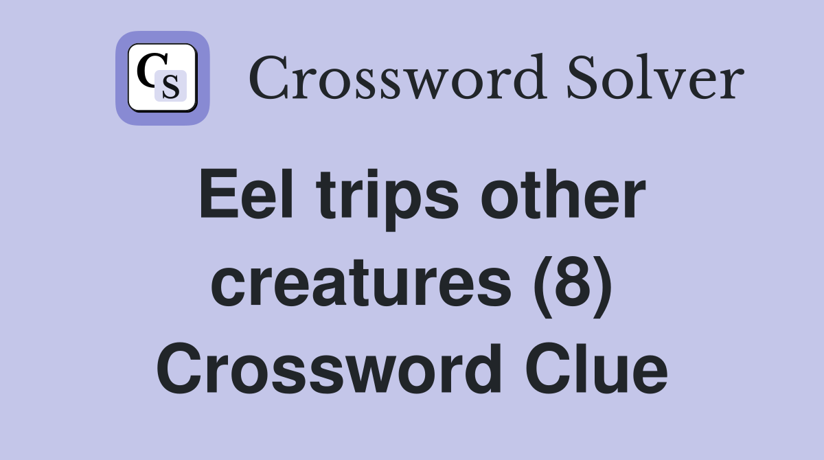 Eel trips other creatures (8) Crossword Clue