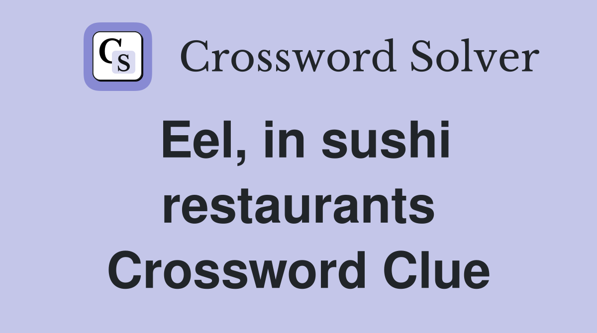 Eel, in sushi restaurants Crossword Clue