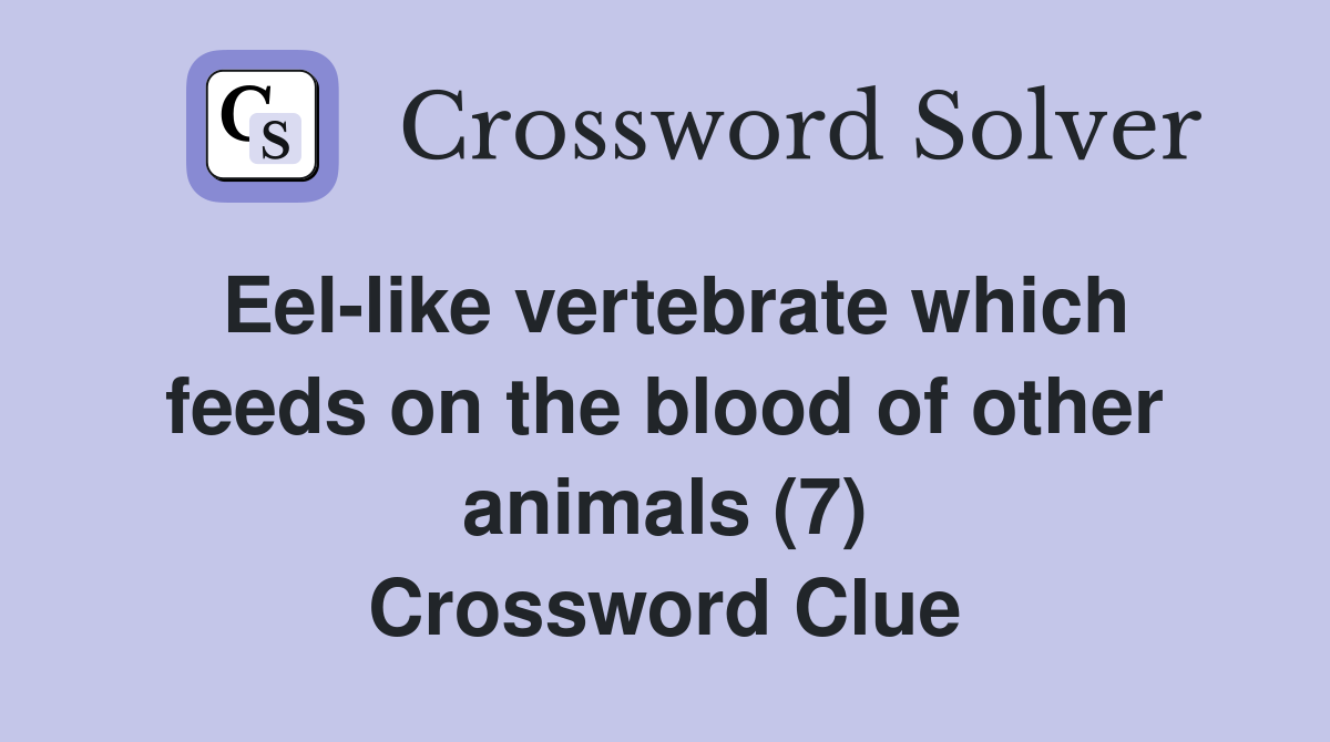 Eel-like vertebrate which feeds on the blood of other animals (7) Crossword Clue