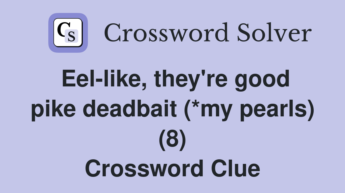 Eel-like, they're good pike deadbait (*my pearls) (8) Crossword Clue