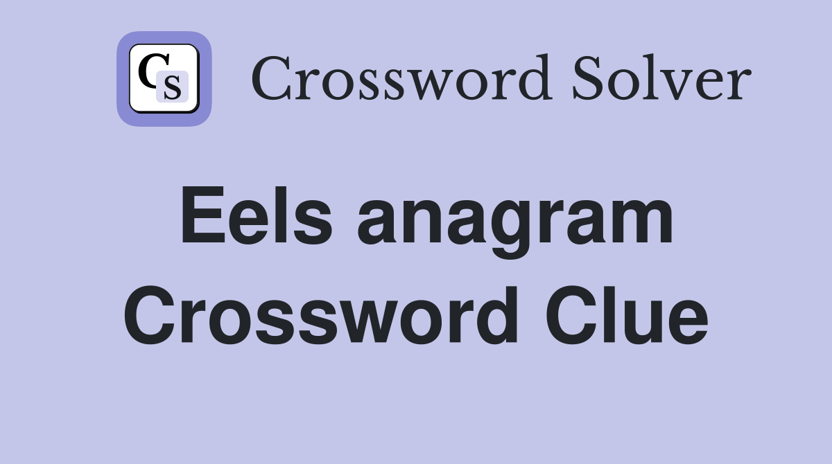 Eels anagram Crossword Clue