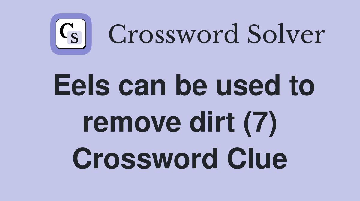 Eels can be used to remove dirt (7) Crossword Clue