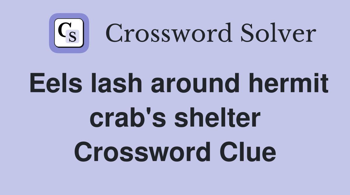 Eels lash around hermit crab's shelter Crossword Clue