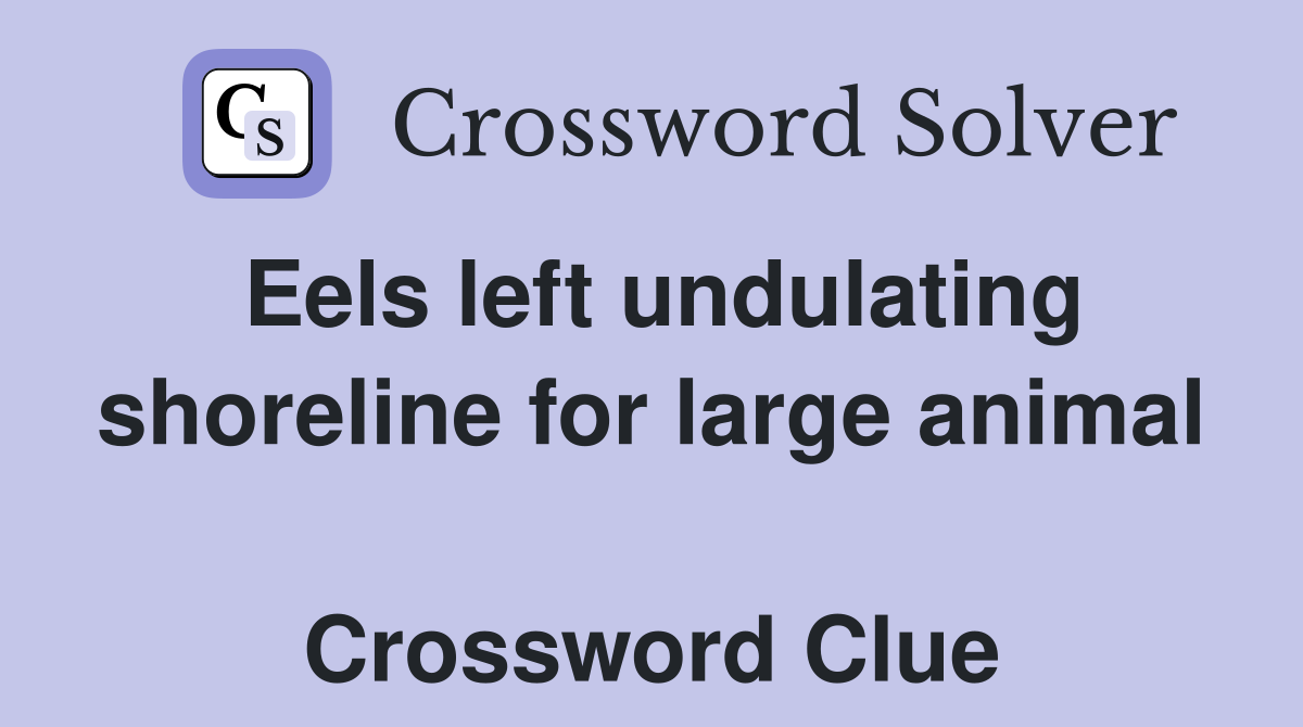 Eels left undulating shoreline for large animal  Crossword Clue