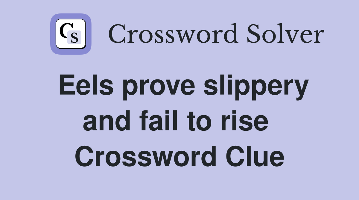 Eels prove slippery and fail to rise  Crossword Clue
