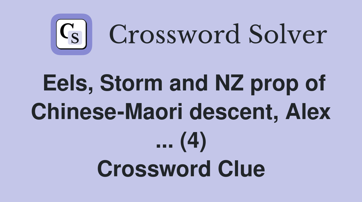 Eels, Storm and NZ prop of Chinese-Maori descent, Alex ... (4) Crossword Clue