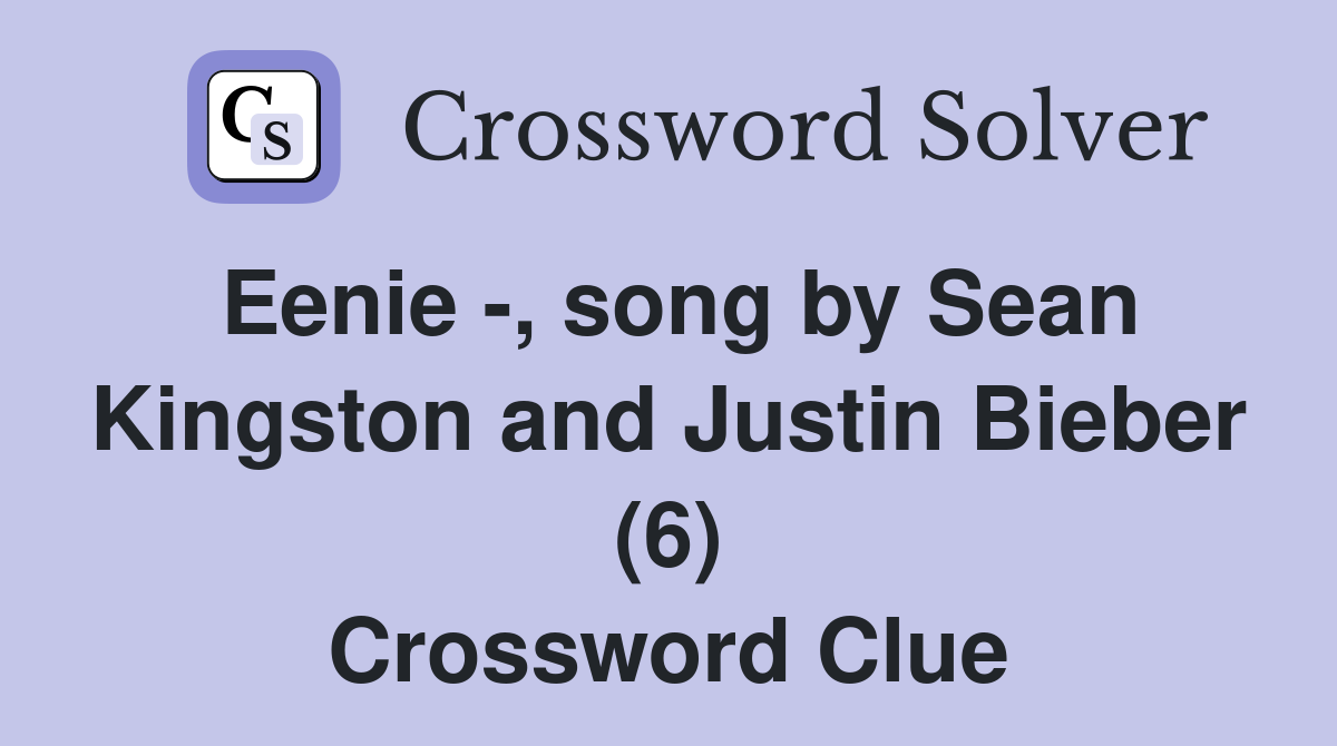 Eenie -, song by Sean Kingston and Justin Bieber (6) Crossword Clue