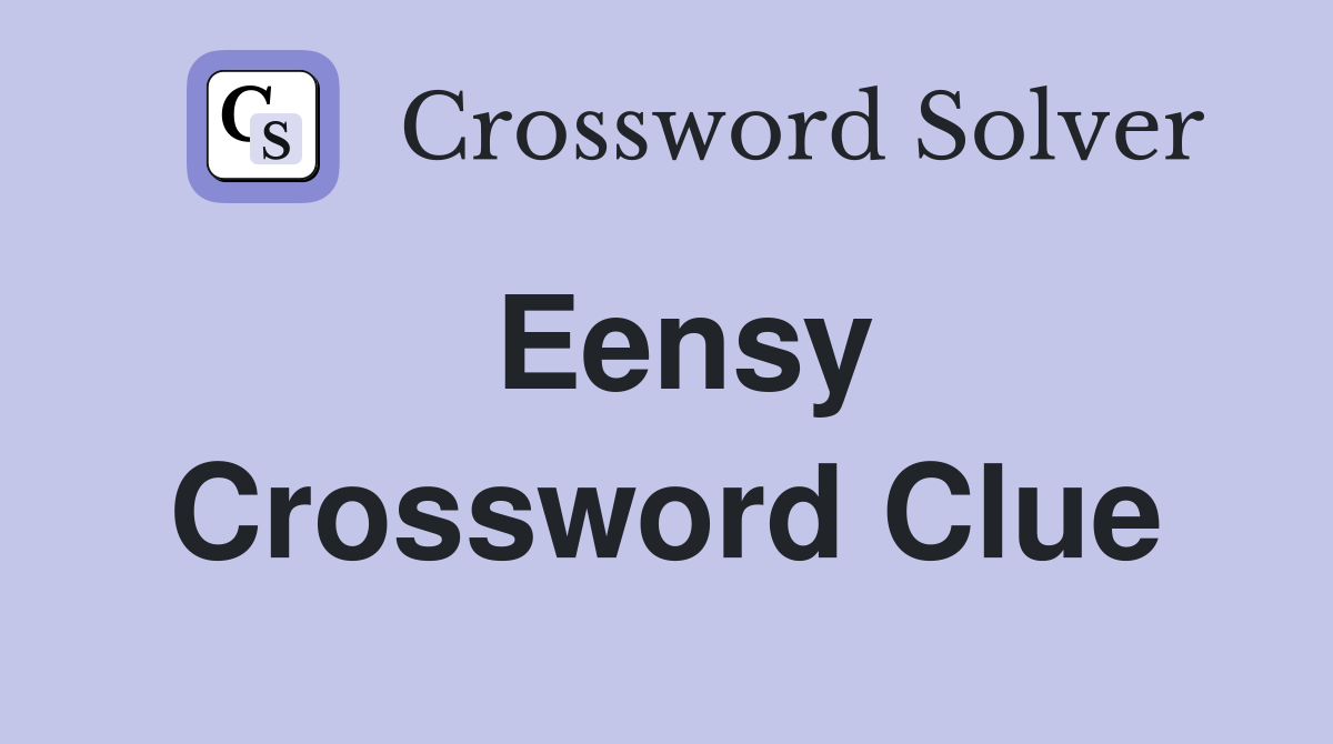 Eensy Crossword Clue