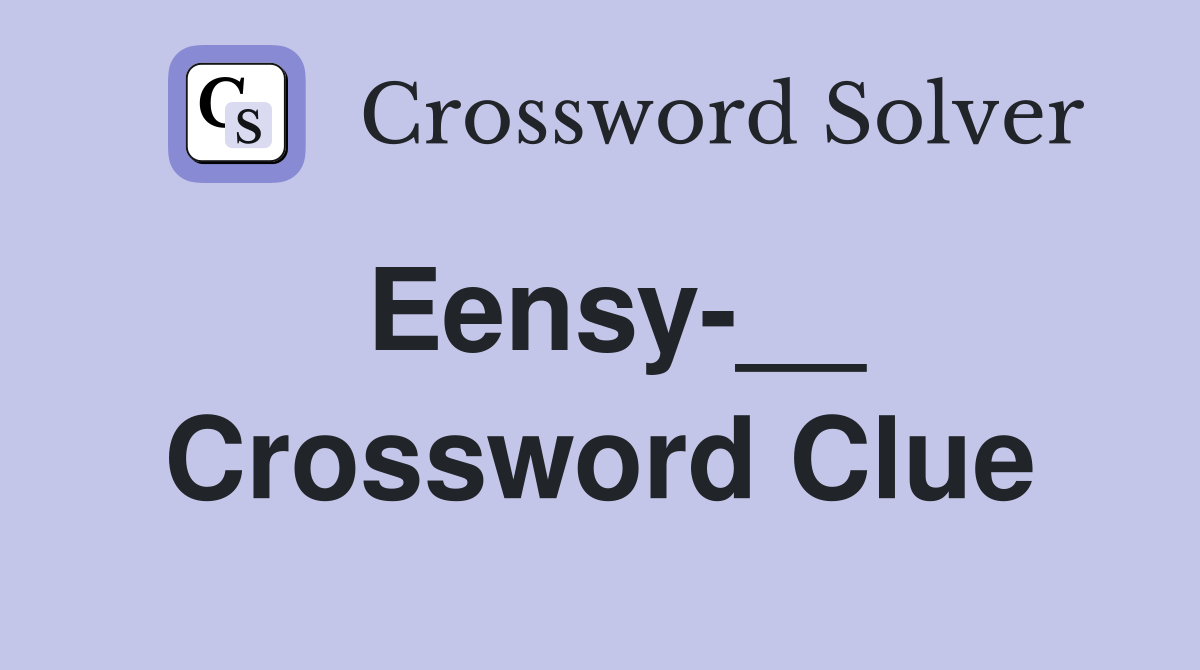 Eensy-__ Crossword Clue