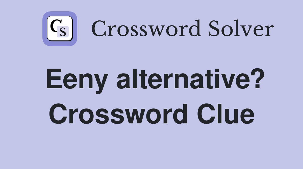 Eeny alternative? Crossword Clue