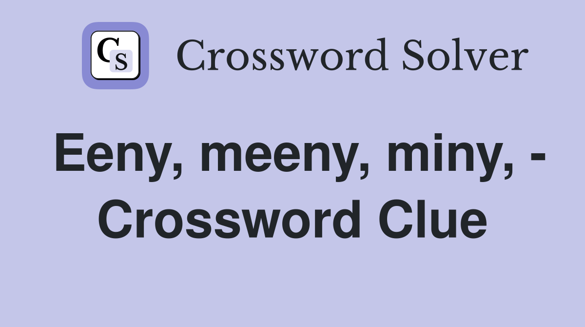 Eeny, meeny, miny, - Crossword Clue