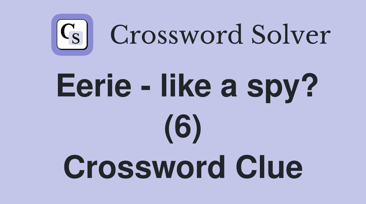 Eerie - like a spy? (6) Crossword Clue