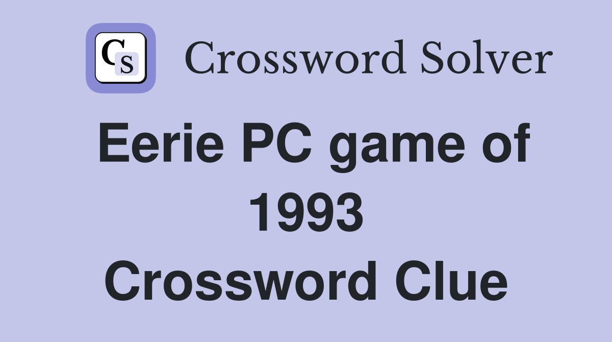 Eerie PC game of 1993 Crossword Clue