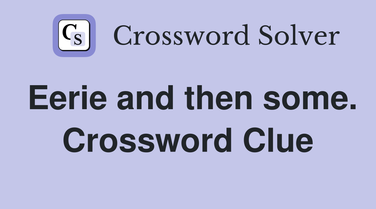 Eerie and then some. Crossword Clue