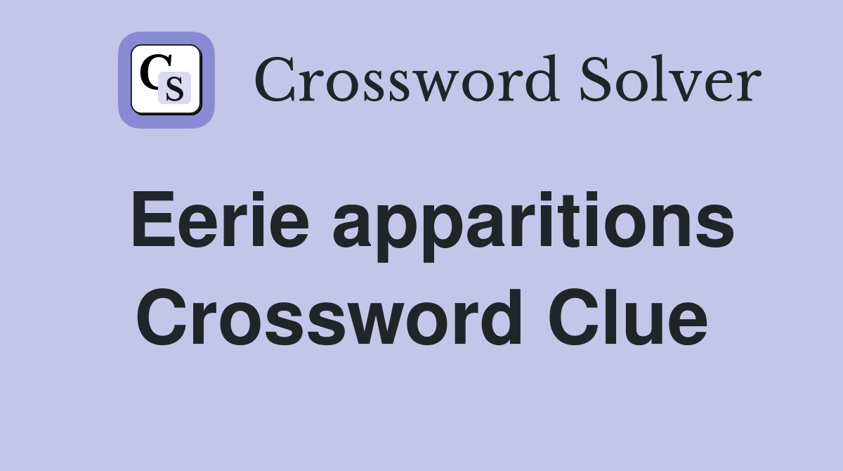Eerie apparitions Crossword Clue
