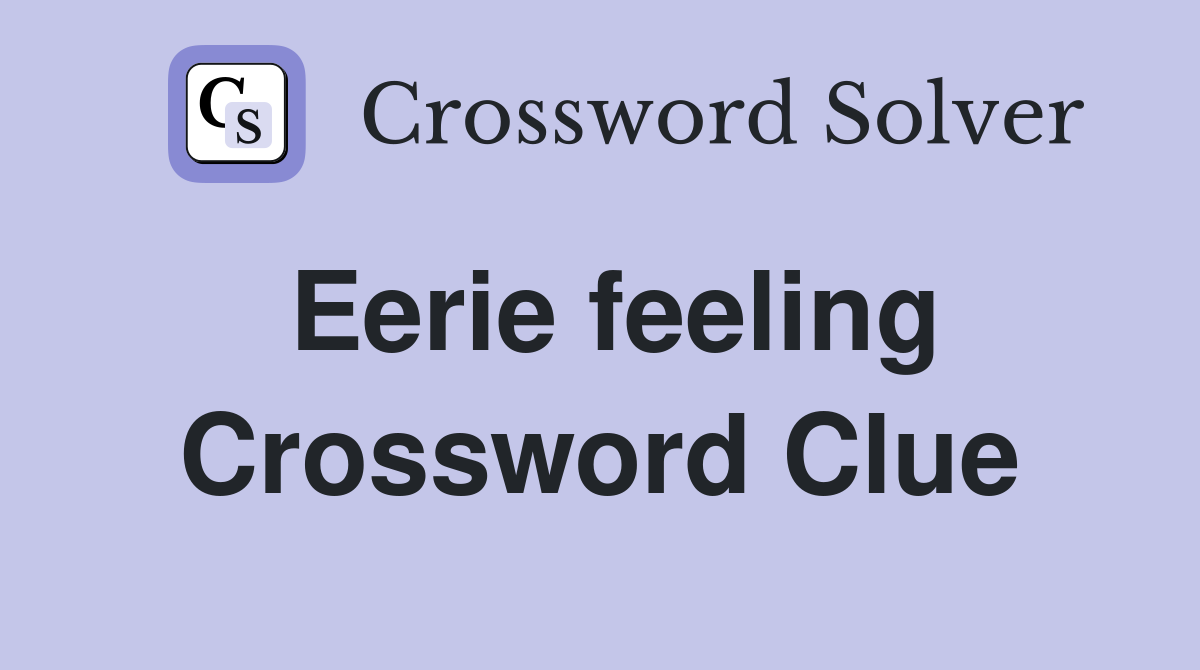Eerie feeling Crossword Clue