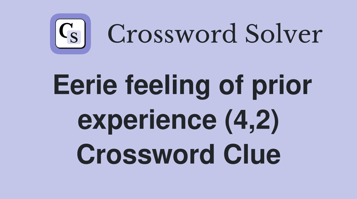 Eerie feeling of prior experience (4,2) Crossword Clue