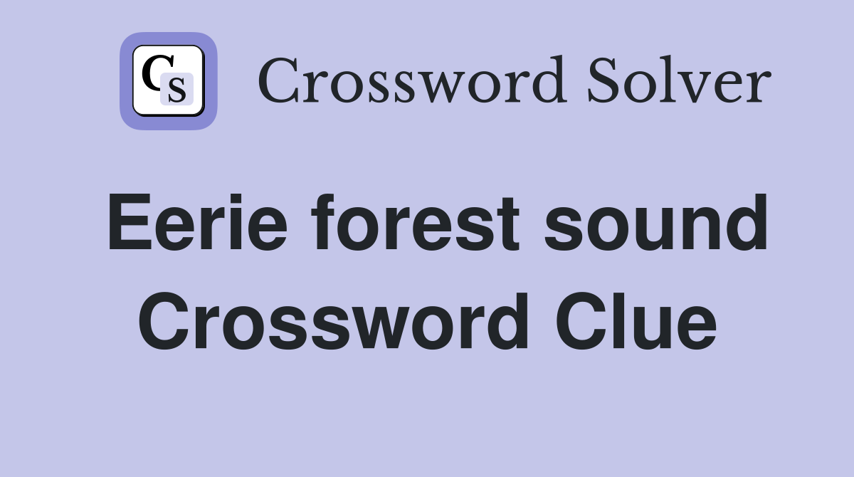 Eerie forest sound Crossword Clue