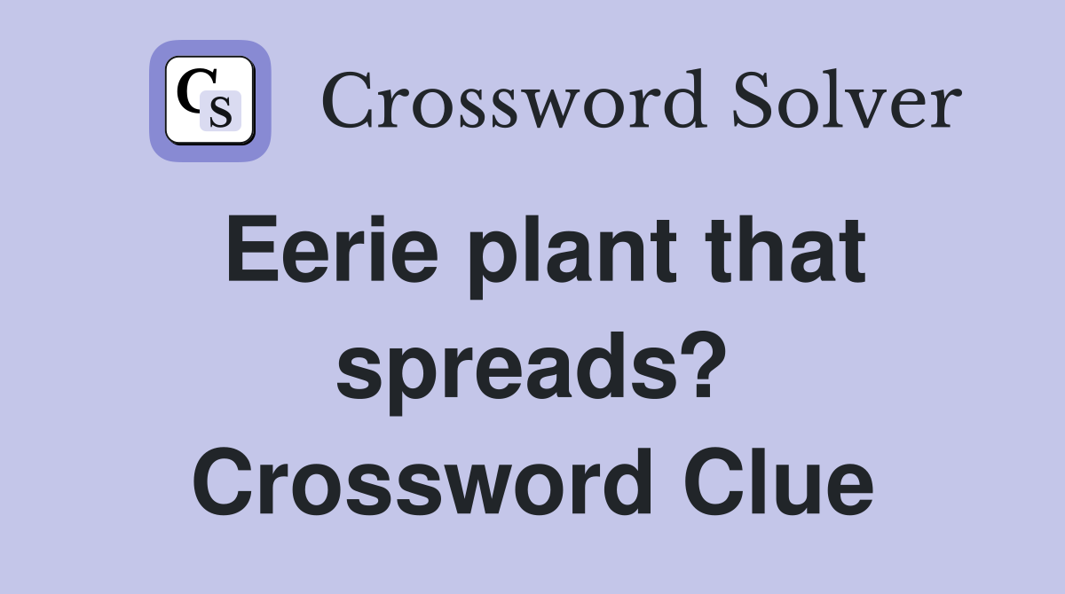Eerie plant that spreads? Crossword Clue