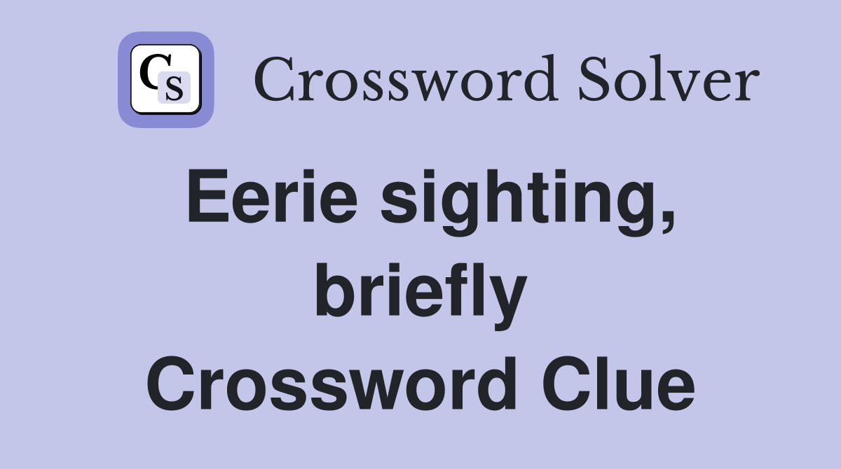 Eerie sighting, briefly Crossword Clue