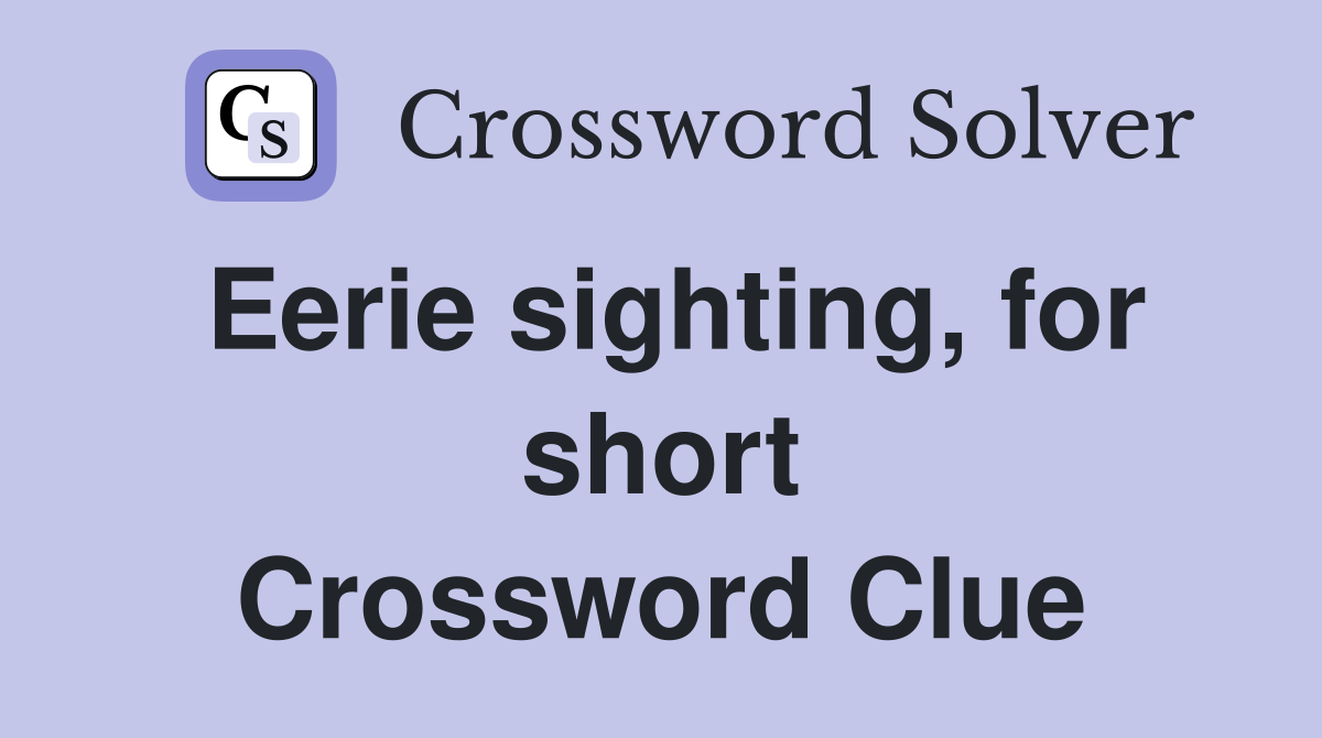 Eerie sighting, for short Crossword Clue