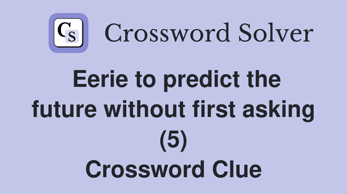 Eerie to predict the future without first asking (5) Crossword Clue