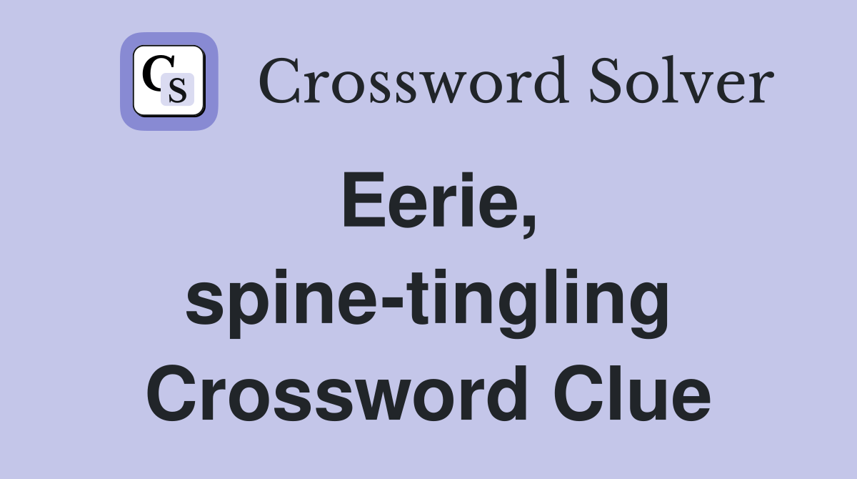Eerie, spine-tingling Crossword Clue
