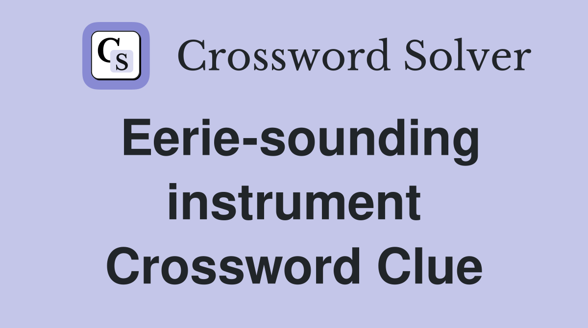 Eerie-sounding instrument Crossword Clue