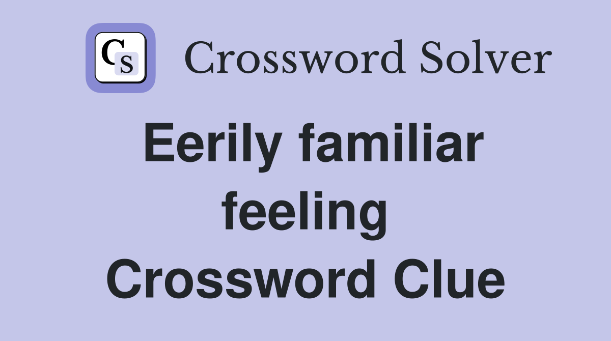 Eerily familiar feeling Crossword Clue