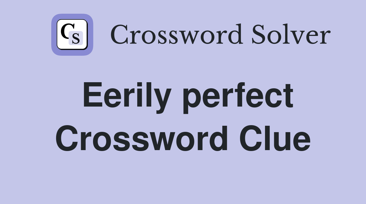 Eerily perfect Crossword Clue