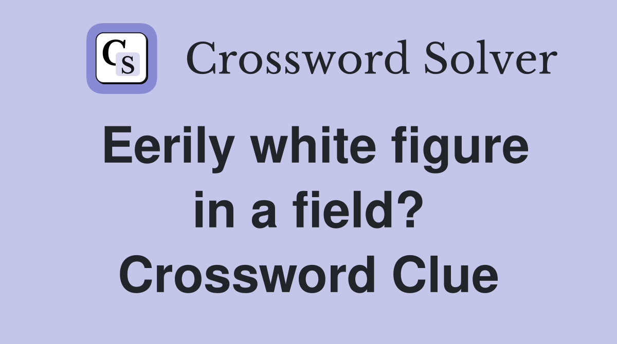 Eerily white figure in a field? Crossword Clue