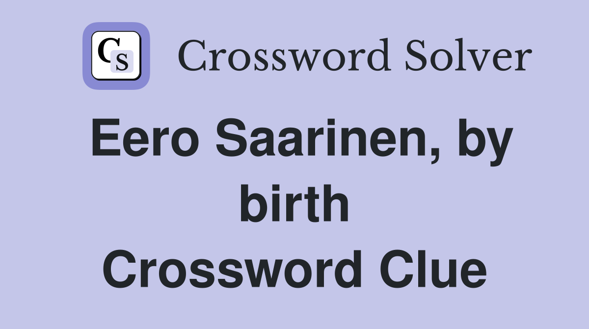 Eero Saarinen, by birth Crossword Clue