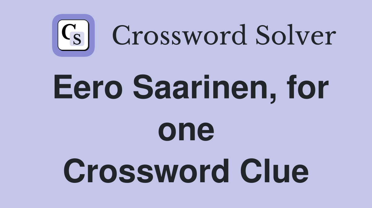Eero Saarinen, for one Crossword Clue