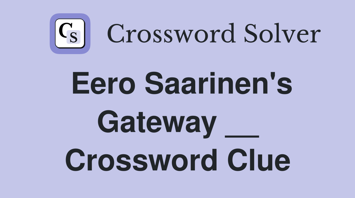 Eero Saarinen's Gateway __ Crossword Clue