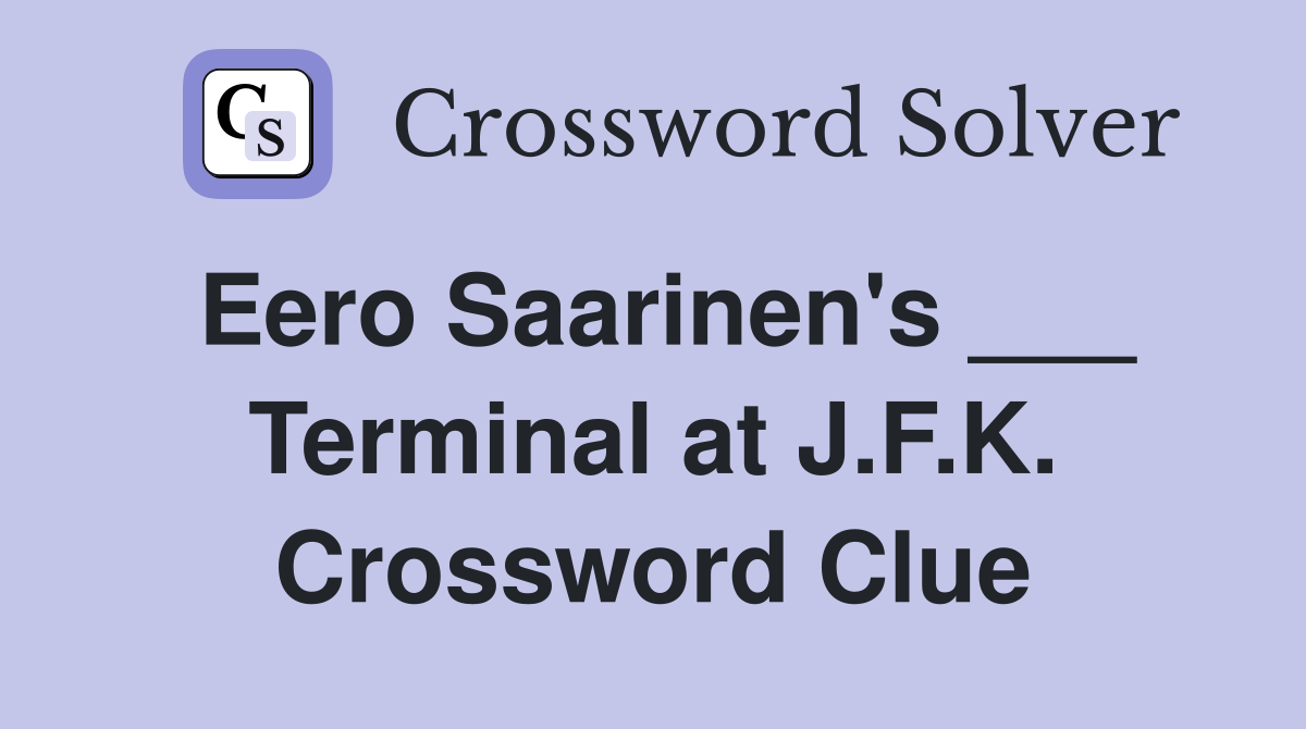 Eero Saarinen's ___ Terminal at J.F.K. Crossword Clue
