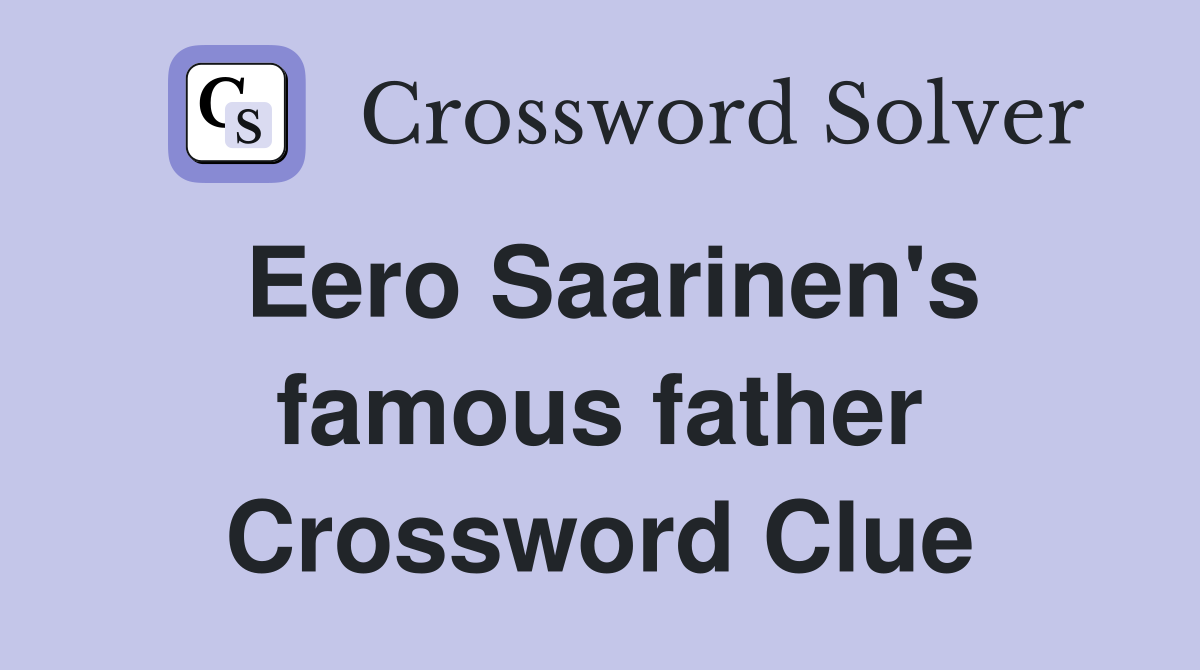 Eero Saarinen's famous father Crossword Clue
