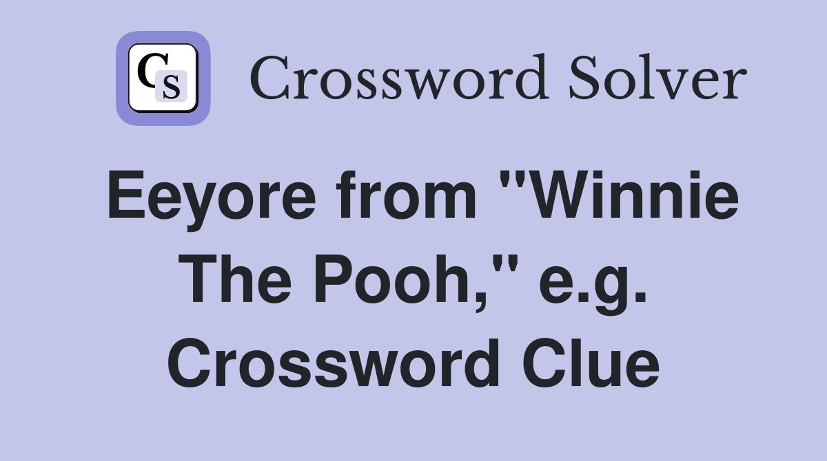 Eeyore from "Winnie The Pooh," e.g. Crossword Clue