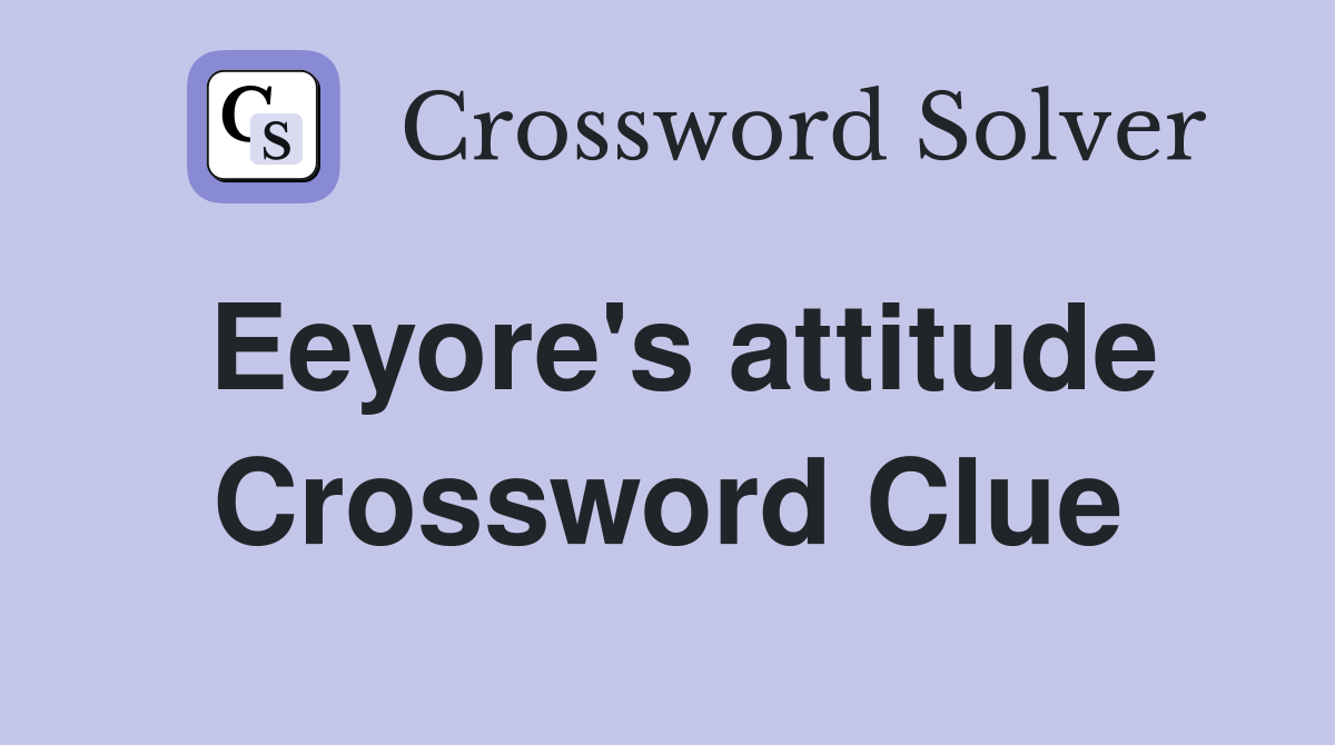 Eeyore's attitude Crossword Clue