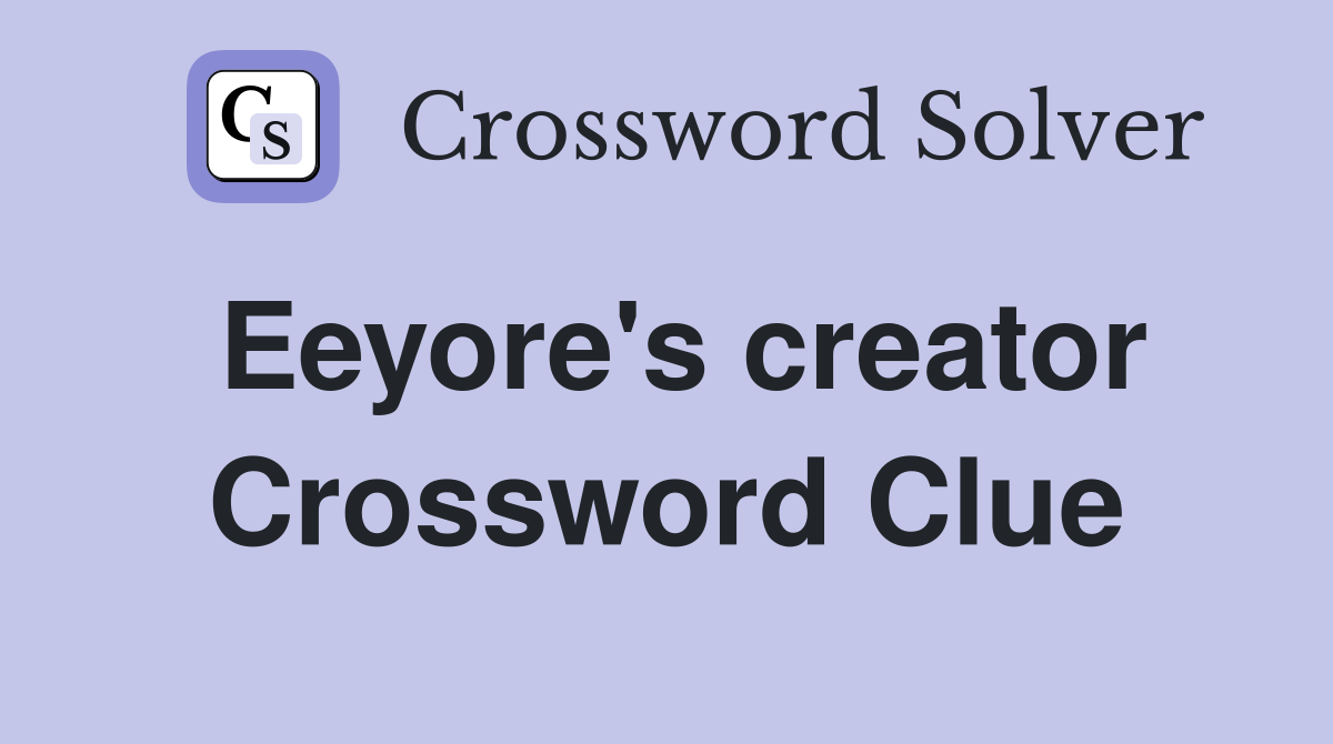 Eeyore's creator Crossword Clue