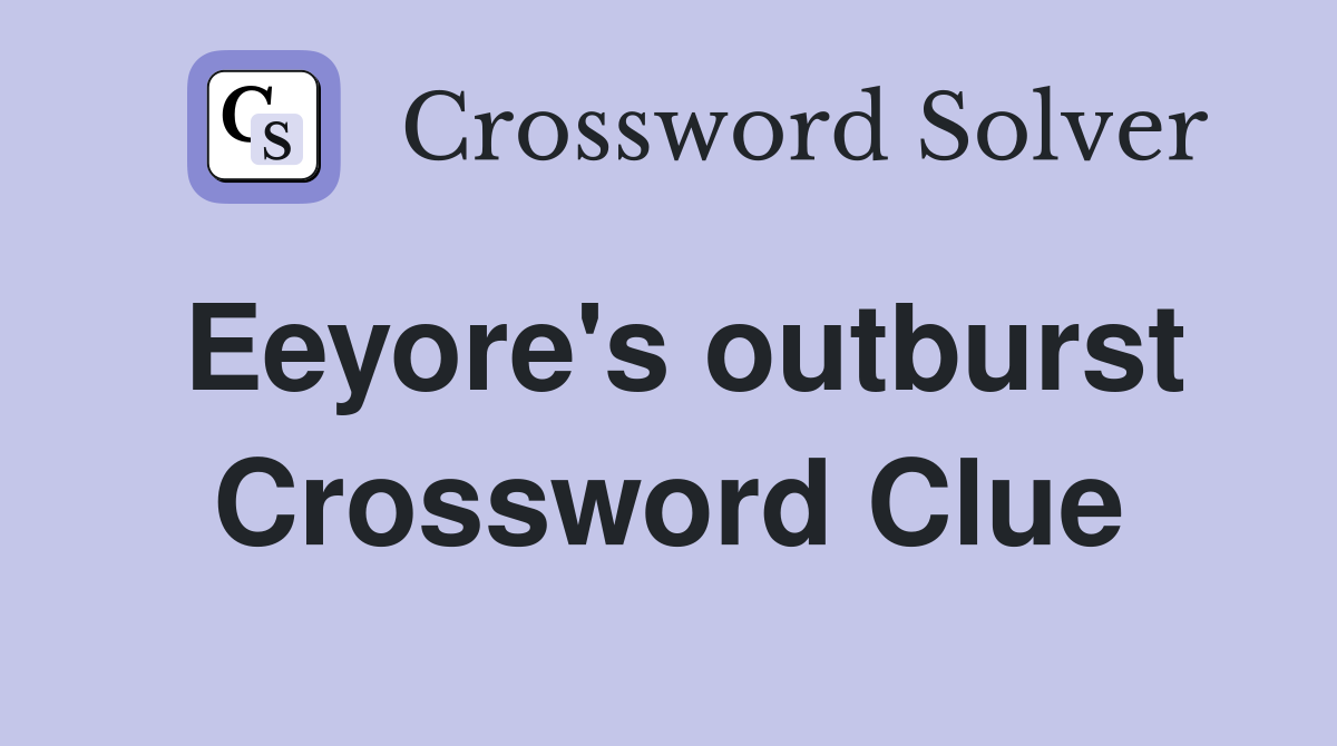 Eeyore's outburst Crossword Clue