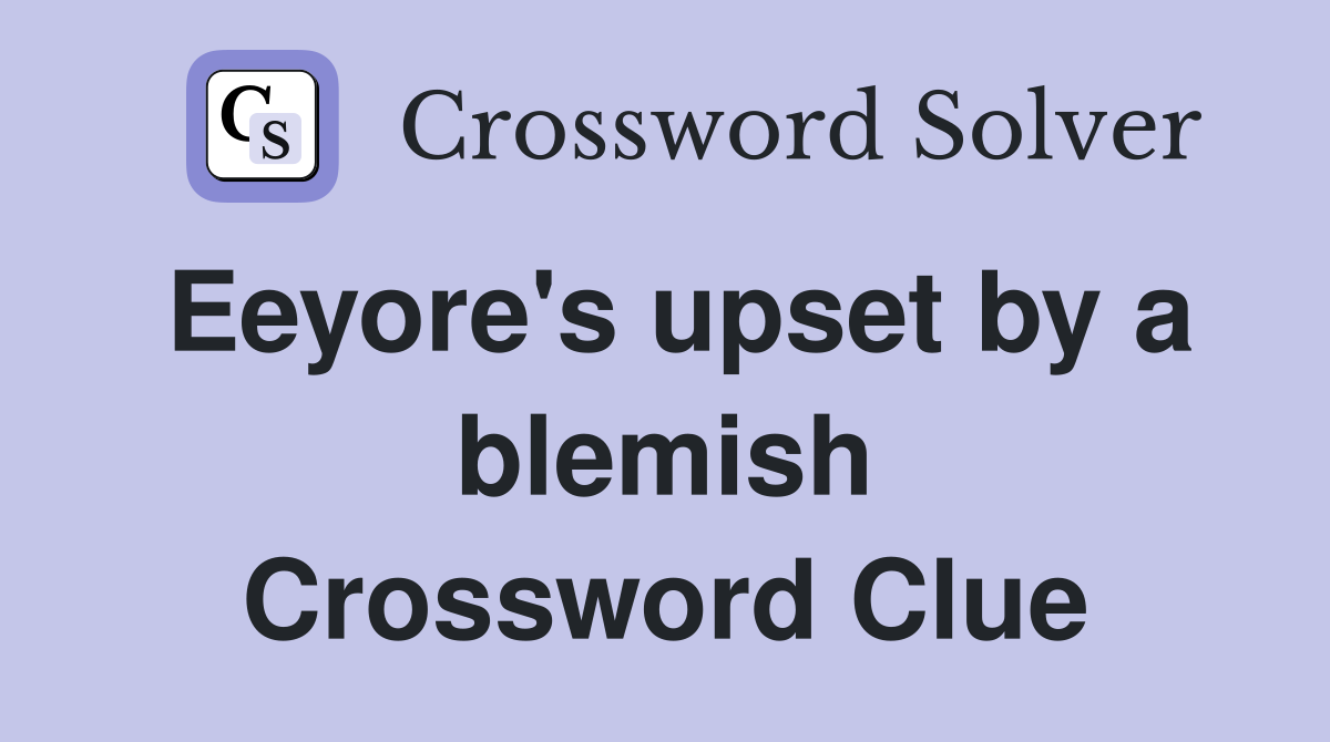Eeyore's upset by a blemish Crossword Clue