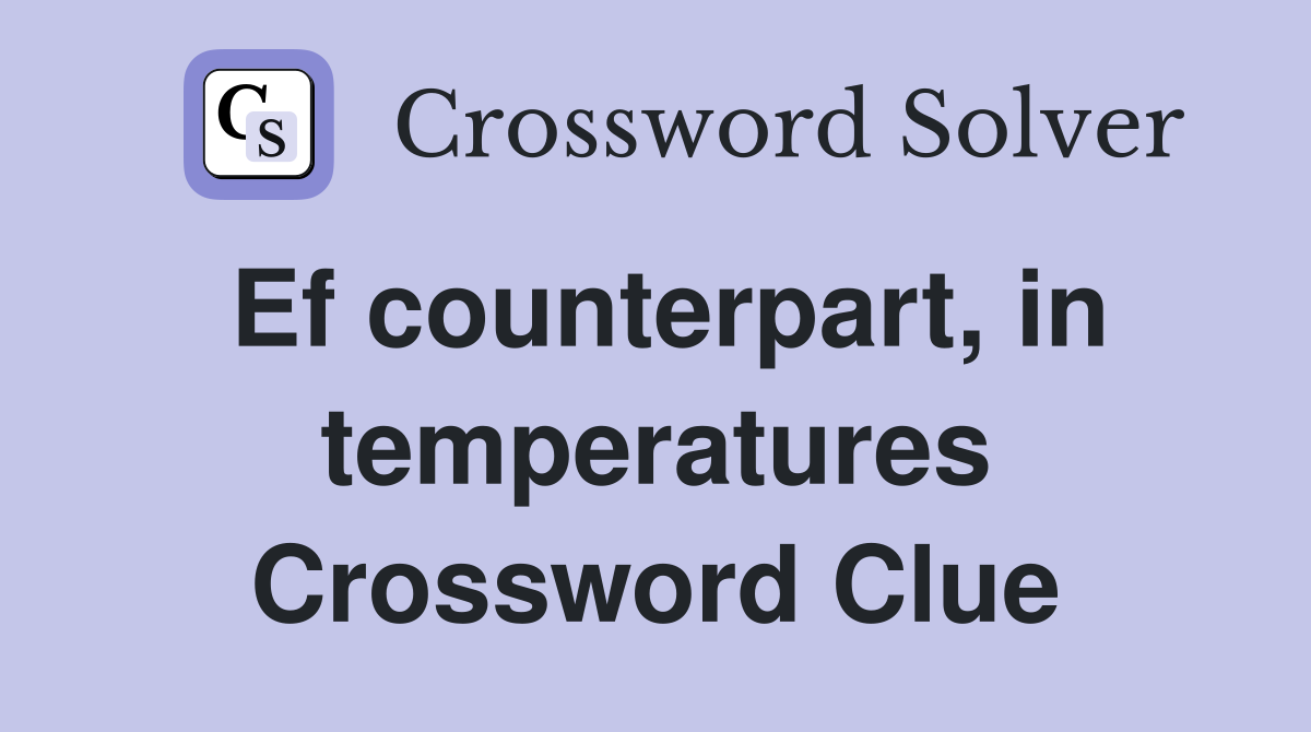 Ef counterpart, in temperatures Crossword Clue