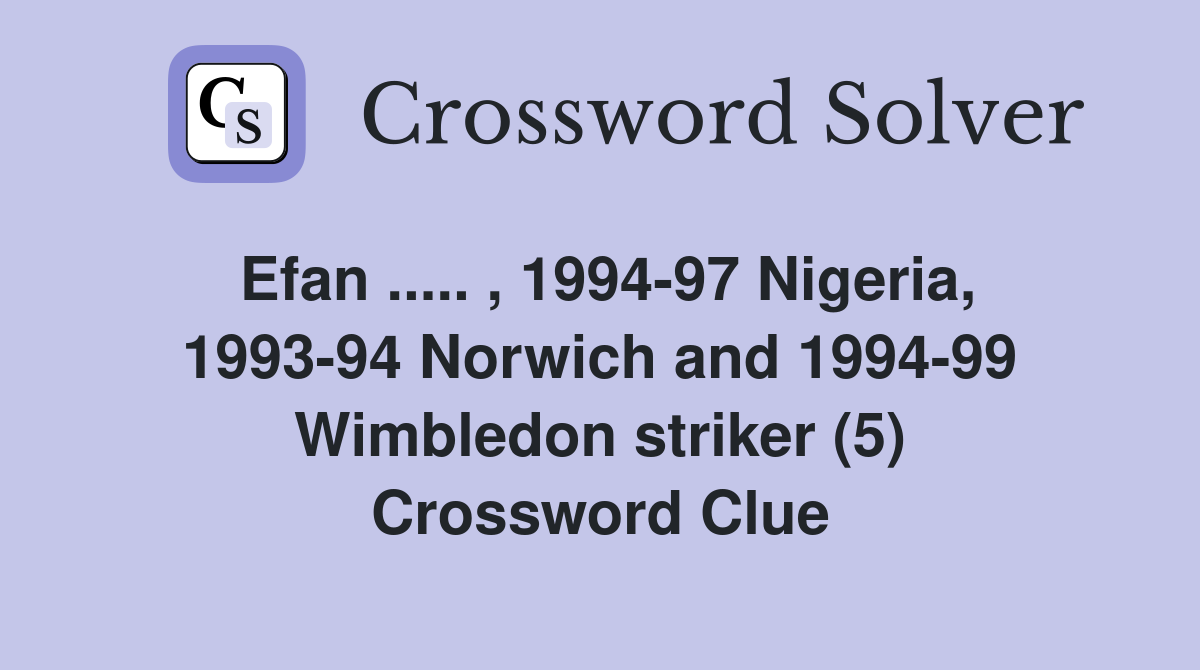 Efan ..... , 1994-97 Nigeria, 1993-94 Norwich and 1994-99 Wimbledon striker (5) Crossword Clue