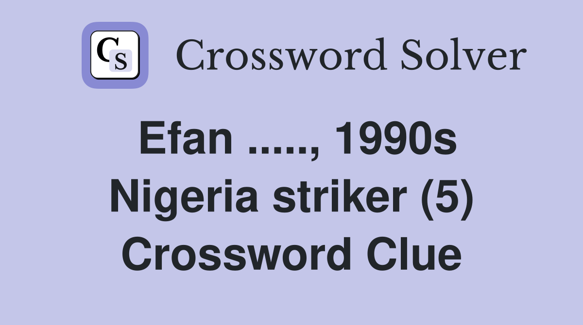 Efan ....., 1990s Nigeria striker (5) Crossword Clue